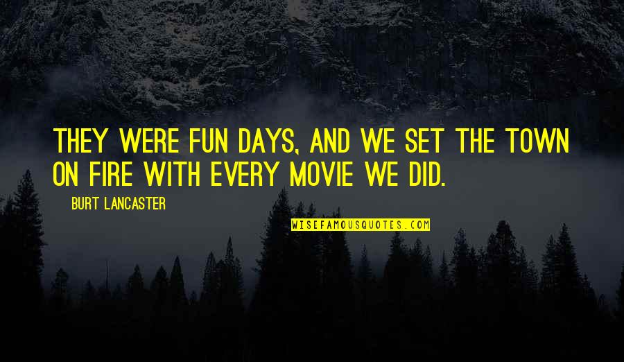 Ehrings Quotes By Burt Lancaster: They were fun days, and we set the