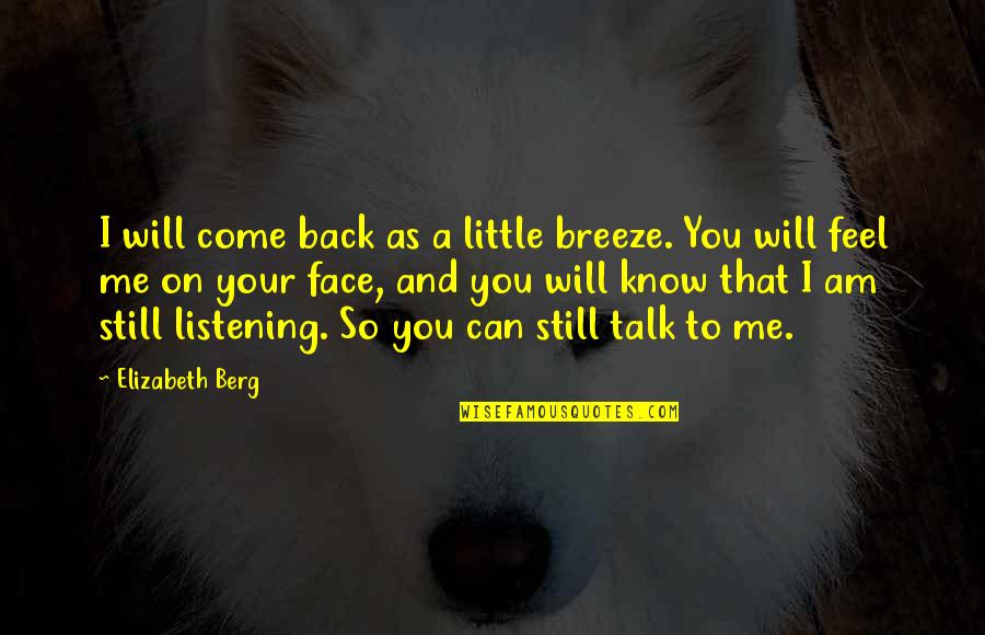 Ehrings Quotes By Elizabeth Berg: I will come back as a little breeze. Ehrings Quotes By Elizabeth Berg: I will come back as a little breeze.