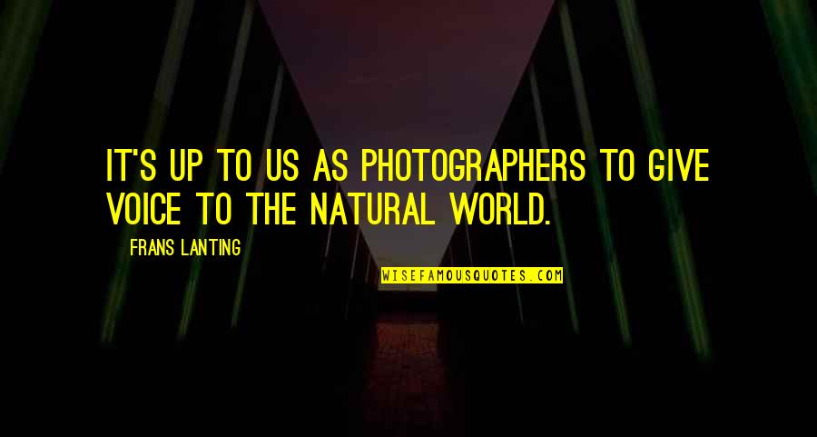 Ehrings Quotes By Frans Lanting: It's up to us as photographers to give