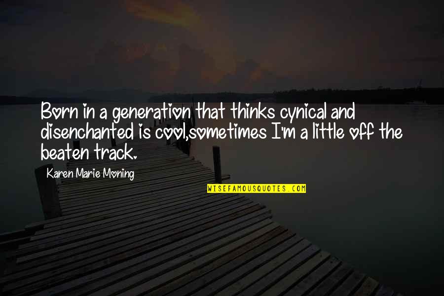 Ehrings Quotes By Karen Marie Moning: Born in a generation that thinks cynical and Ehrings Quotes By Karen Marie Moning: Born in a generation that thinks cynical and
