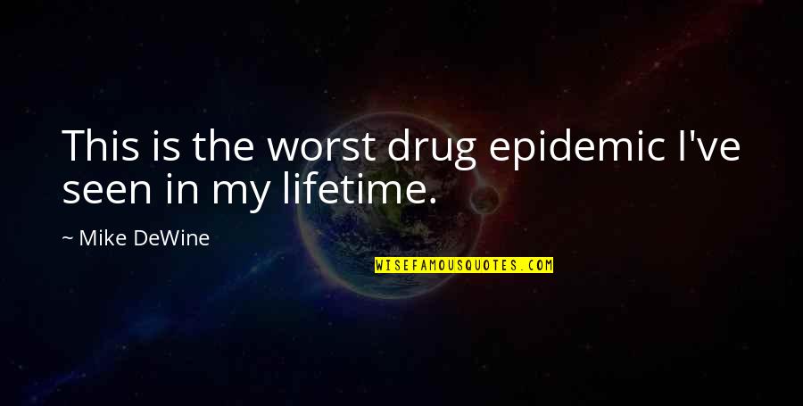 Ehrings Quotes By Mike DeWine: This is the worst drug epidemic I've seen