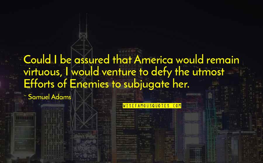 Ehrintelligence Quotes By Samuel Adams: Could I be assured that America would remain