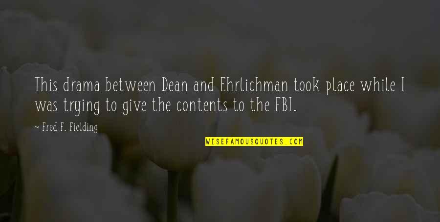 Ehrlichman Quotes By Fred F. Fielding: This drama between Dean and Ehrlichman took place