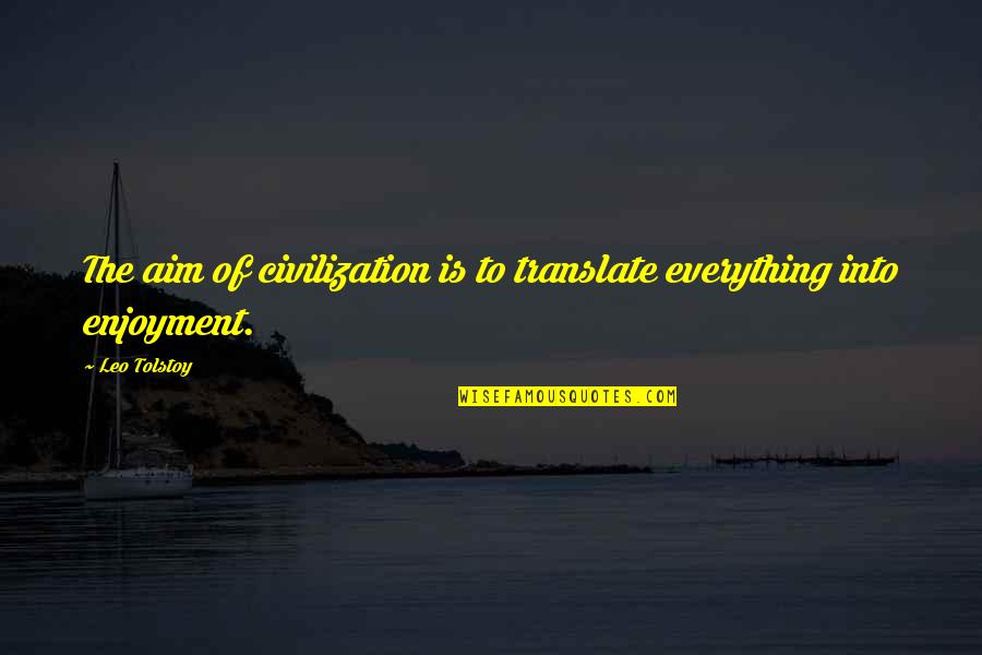 Ehrlichman Watergate Quotes By Leo Tolstoy: The aim of civilization is to translate everything