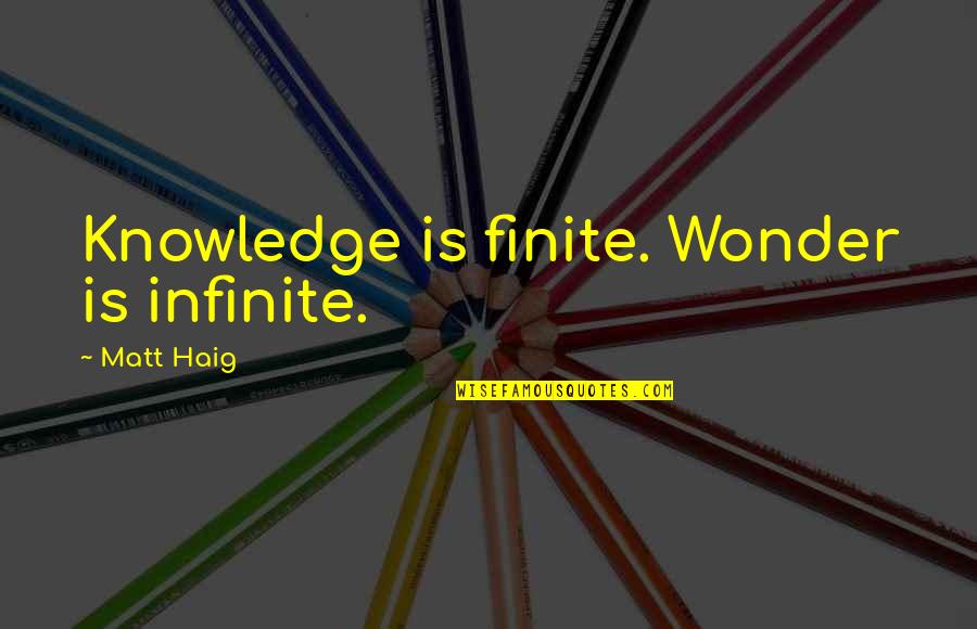 Ehrlichman Watergate Quotes By Matt Haig: Knowledge is finite. Wonder is infinite.