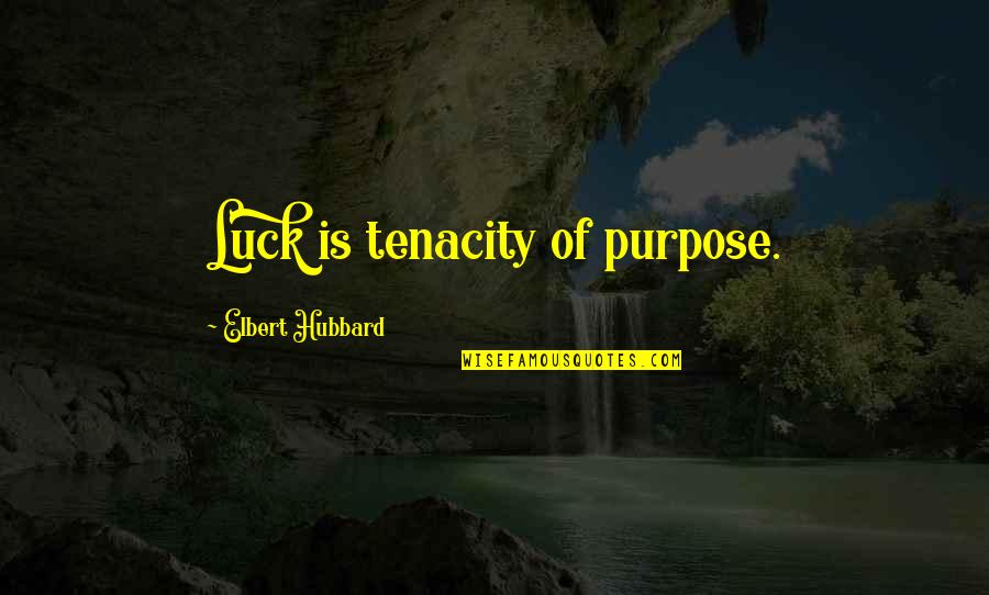 Ehrlichmann Quotes By Elbert Hubbard: Luck is tenacity of purpose.