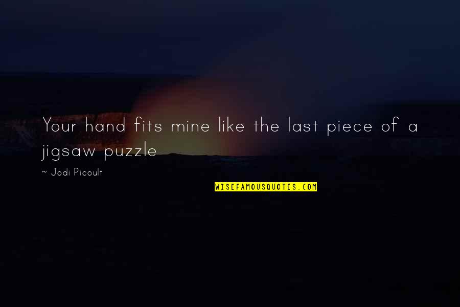 Ehrlichmann Quotes By Jodi Picoult: Your hand fits mine like the last piece Ehrlichmann Quotes By Jodi Picoult: Your hand fits mine like the last piece