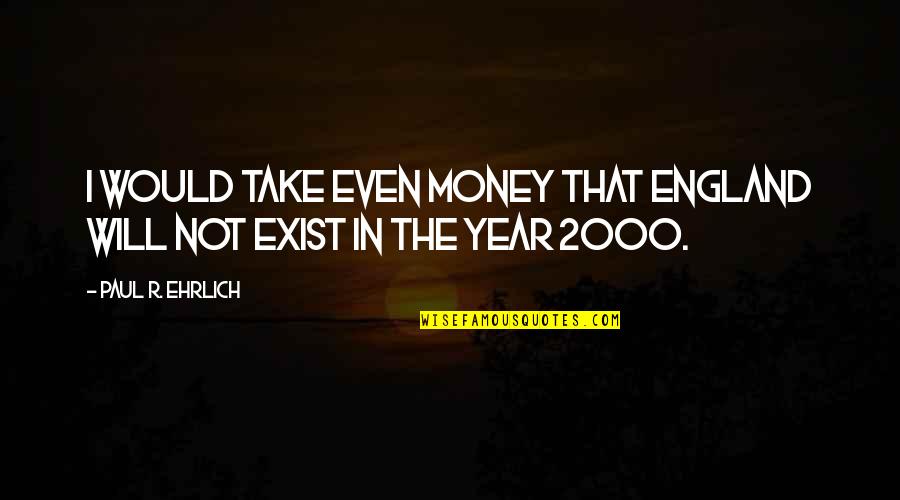 Ehrlich's Quotes By Paul R. Ehrlich: I would take even money that England will Ehrlich's Quotes By Paul R. Ehrlich: I would take even money that England will