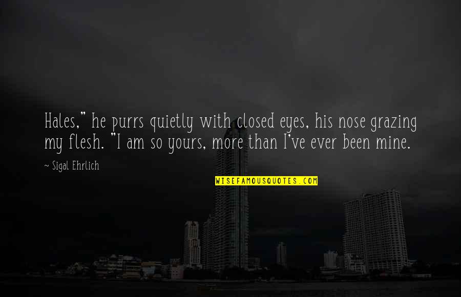 Ehrlich's Quotes By Sigal Ehrlich: Hales," he purrs quietly with closed eyes, his Ehrlich's Quotes By Sigal Ehrlich: Hales," he purrs quietly with closed eyes, his