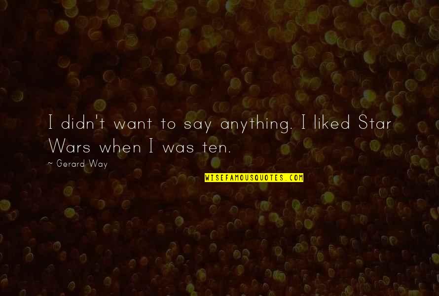 Ehrlichs Wine Quotes By Gerard Way: I didn't want to say anything. I liked