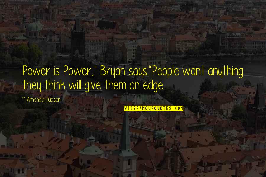 Ehrlichs Wyomissing Quotes By Amanda Hudson: Power is Power," Bryan says."People want anything they Ehrlichs Wyomissing Quotes By Amanda Hudson: Power is Power," Bryan says."People want anything they