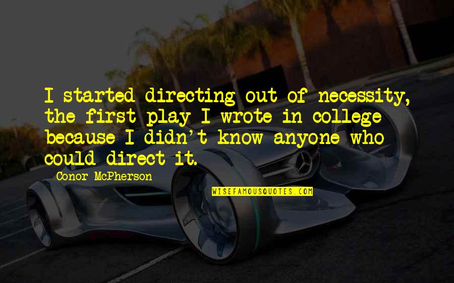 Ehrlichs Wyomissing Quotes By Conor McPherson: I started directing out of necessity, the first Ehrlichs Wyomissing Quotes By Conor McPherson: I started directing out of necessity, the first