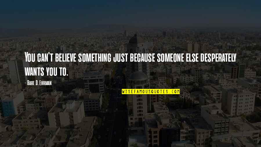 Ehrman Quotes By Bart D. Ehrman: You can't believe something just because someone else