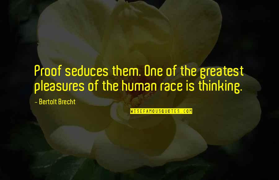 Ehrman Tapestries Quotes By Bertolt Brecht: Proof seduces them. One of the greatest pleasures