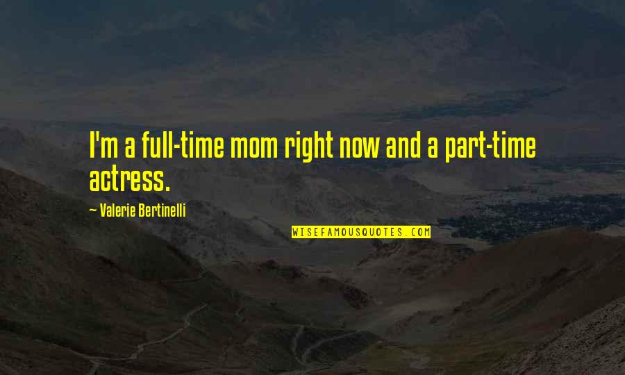 Ehrman Tapestries Quotes By Valerie Bertinelli: I'm a full-time mom right now and a Ehrman Tapestries Quotes By Valerie Bertinelli: I'm a full-time mom right now and a