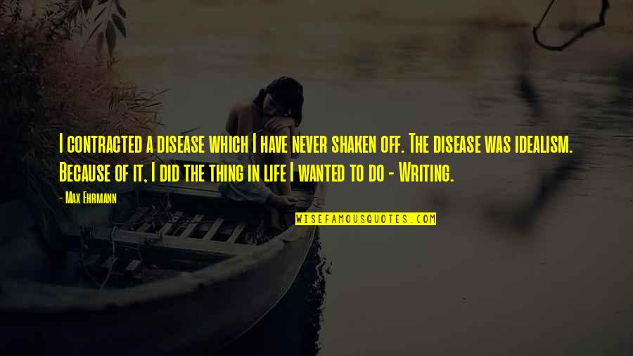 Ehrmann Quotes By Max Ehrmann: I contracted a disease which I have never