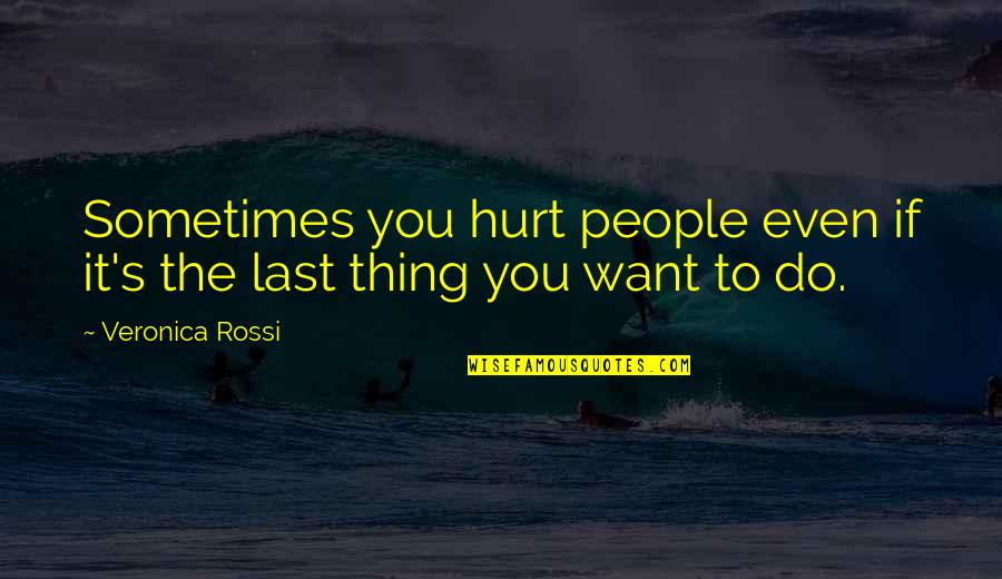 Ehrmantraut Quotes By Veronica Rossi: Sometimes you hurt people even if it's the