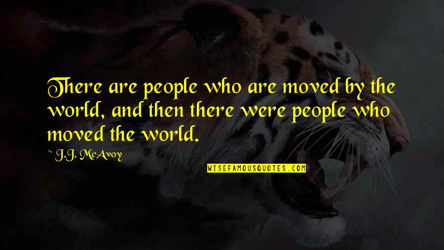 Ehrs Quotes By J.J. McAvoy: There are people who are moved by the