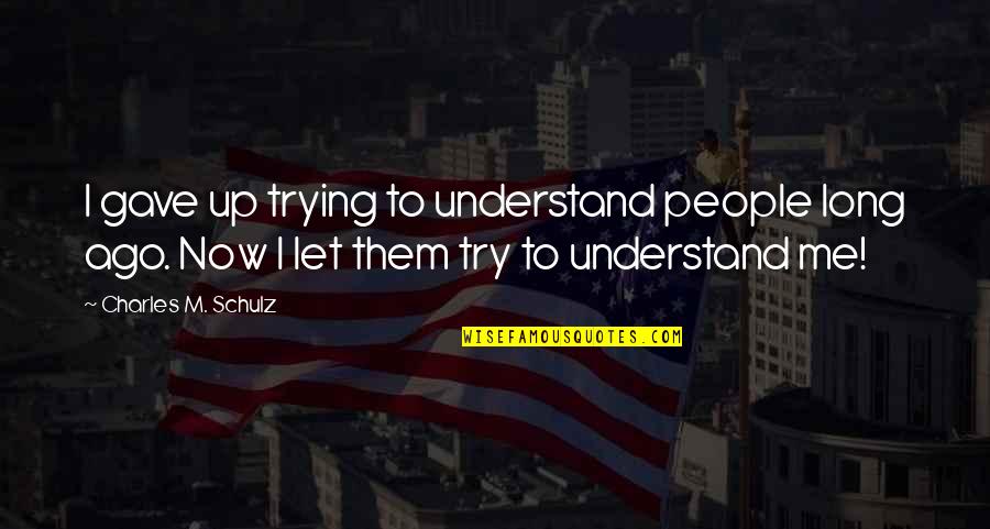 Ehru Quotes By Charles M. Schulz: I gave up trying to understand people long