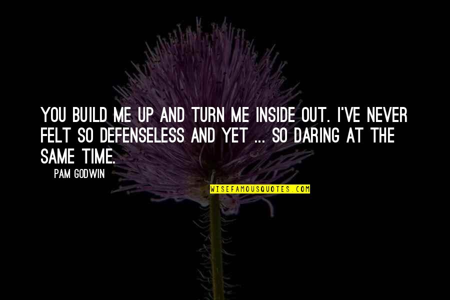 Ehru Quotes By Pam Godwin: You build me up and turn me inside