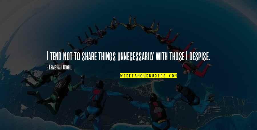 Ehsan Khajeh Quotes By Esme Raji Codell: I tend not to share things unnecessarily with Ehsan Khajeh Quotes By Esme Raji Codell: I tend not to share things unnecessarily with