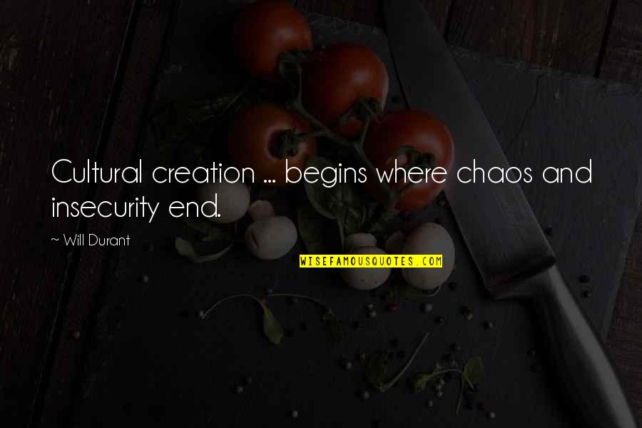 Ehsen Ben Quotes By Will Durant: Cultural creation ... begins where chaos and insecurity