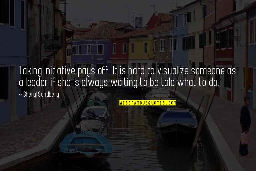 Ehsen Zajmi Quotes By Sheryl Sandberg: Taking initiative pays off. It is hard to Ehsen Zajmi Quotes By Sheryl Sandberg: Taking initiative pays off. It is hard to