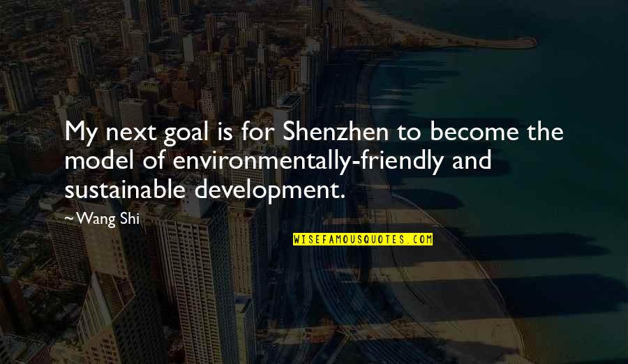 Ehsen Zajmi Quotes By Wang Shi: My next goal is for Shenzhen to become Ehsen Zajmi Quotes By Wang Shi: My next goal is for Shenzhen to become