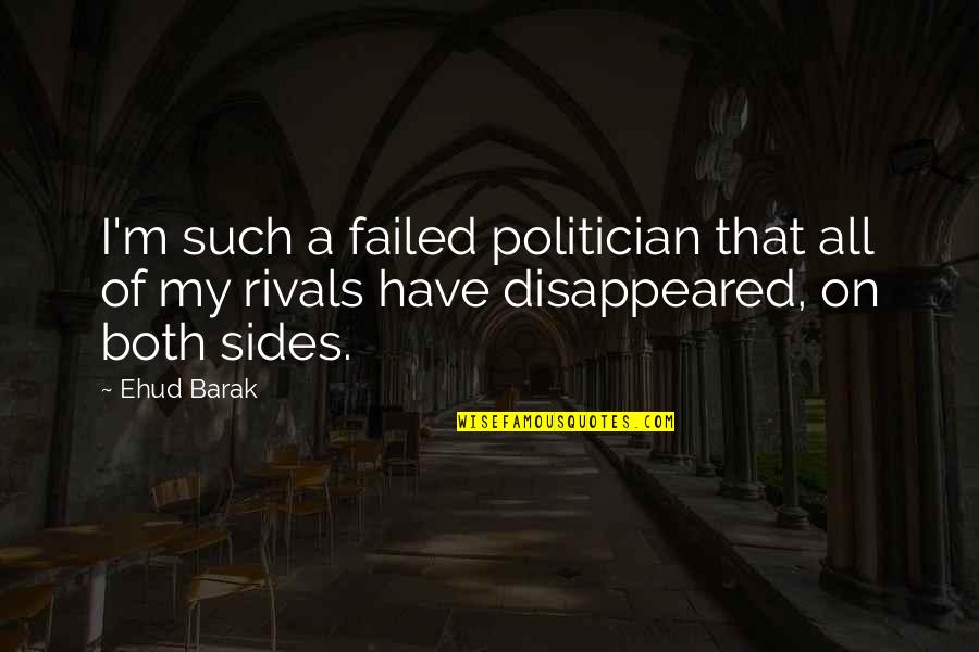 Ehud Barak Quotes By Ehud Barak: I'm such a failed politician that all of