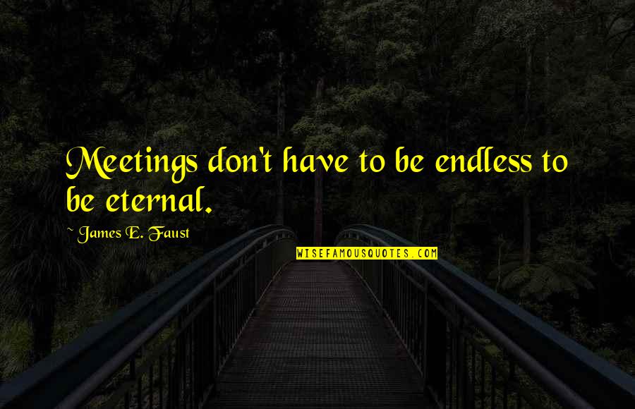 Ehud In The Bible Quotes By James E. Faust: Meetings don't have to be endless to be