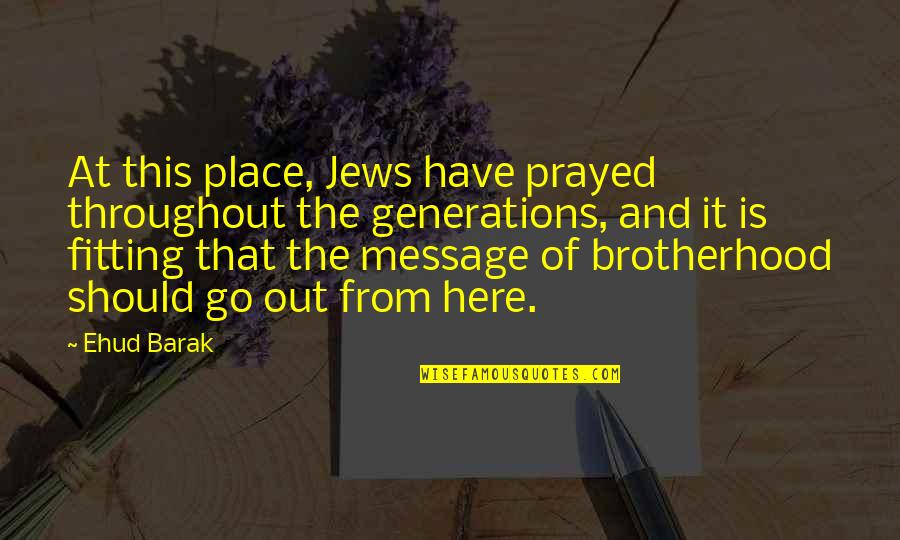 Ehud Quotes By Ehud Barak: At this place, Jews have prayed throughout the