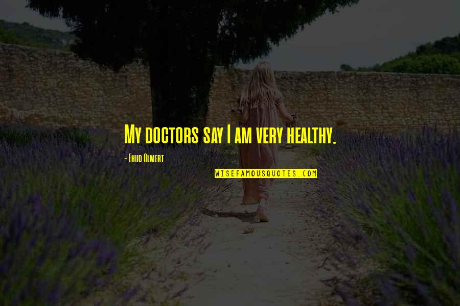 Ehud Quotes By Ehud Olmert: My doctors say I am very healthy.