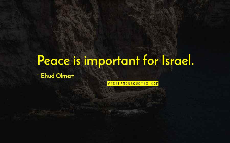 Ehud Quotes By Ehud Olmert: Peace is important for Israel.
