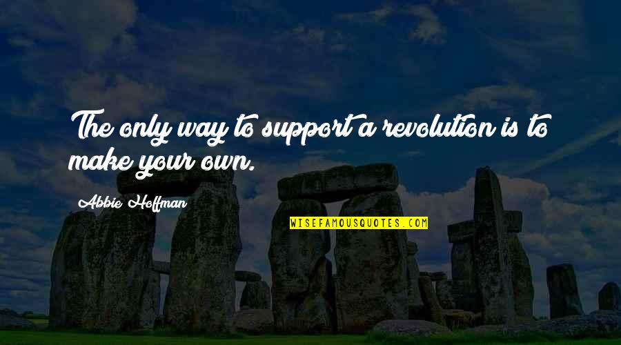 Ehvenisers Quotes By Abbie Hoffman: The only way to support a revolution is Ehvenisers Quotes By Abbie Hoffman: The only way to support a revolution is
