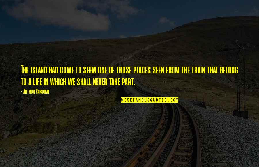 Ehvenisers Quotes By Arthur Ransome: The island had come to seem one of Ehvenisers Quotes By Arthur Ransome: The island had come to seem one of