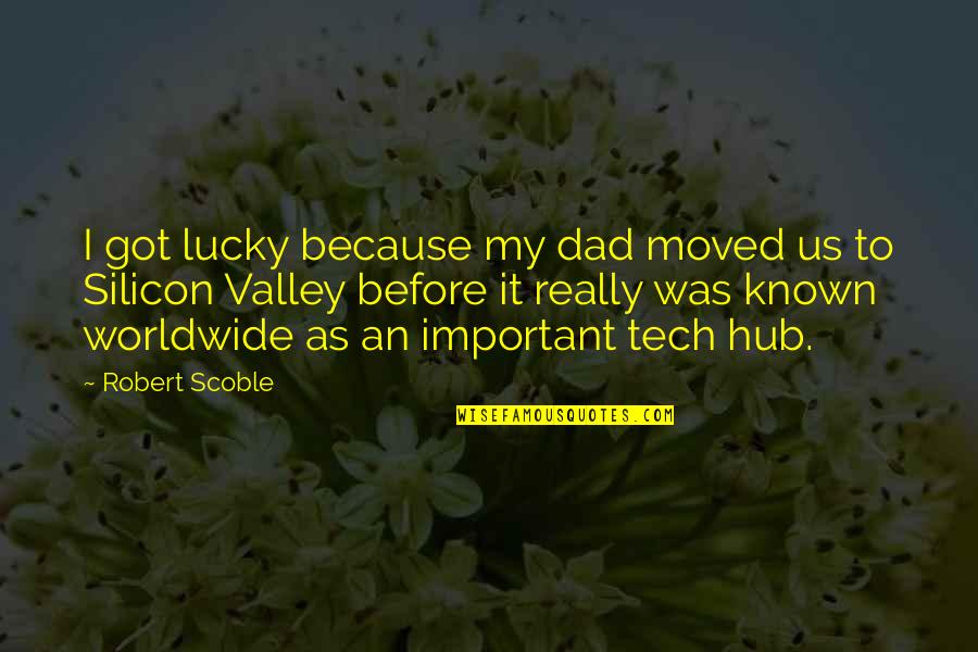 Ehvenisers Quotes By Robert Scoble: I got lucky because my dad moved us