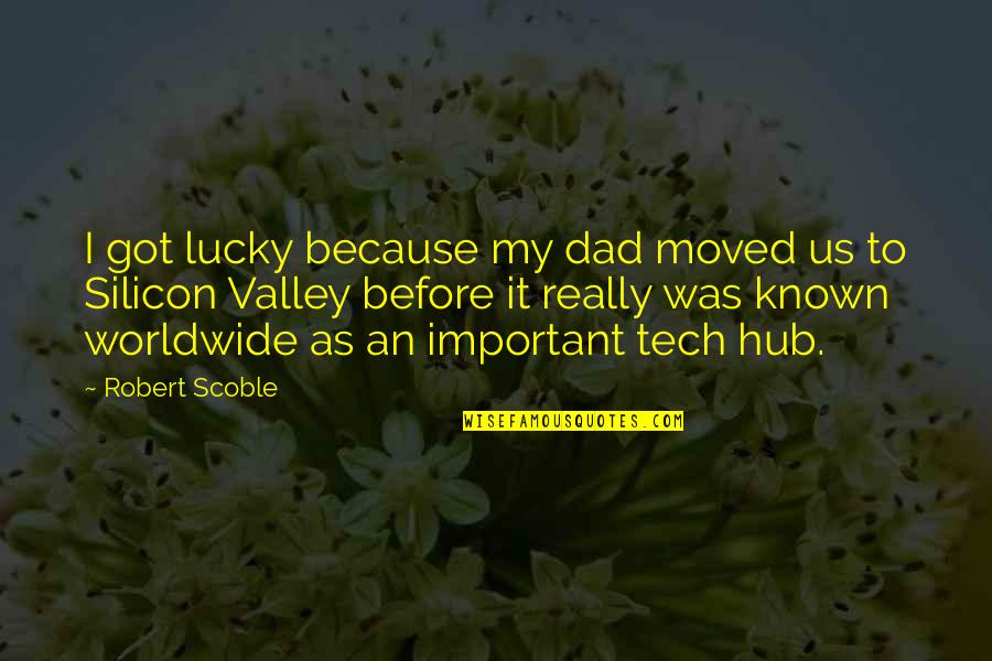 Ehvenisers Quotes By Robert Scoble: I got lucky because my dad moved us Ehvenisers Quotes By Robert Scoble: I got lucky because my dad moved us