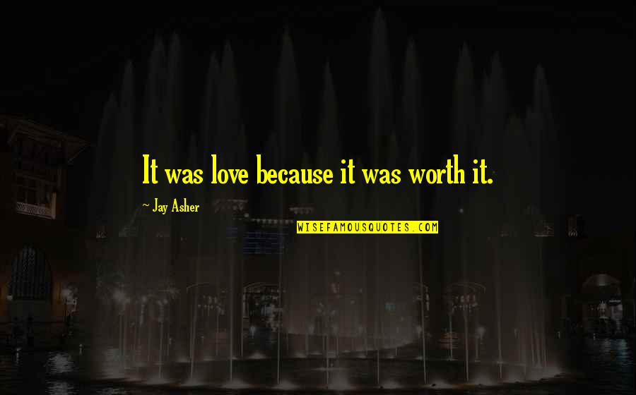 Ei And Negotiation Quotes By Jay Asher: It was love because it was worth it.