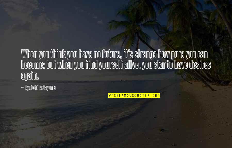Eiadh Quotes By Kyoichi Katayama: When you think you have no future, it's Eiadh Quotes By Kyoichi Katayama: When you think you have no future, it's