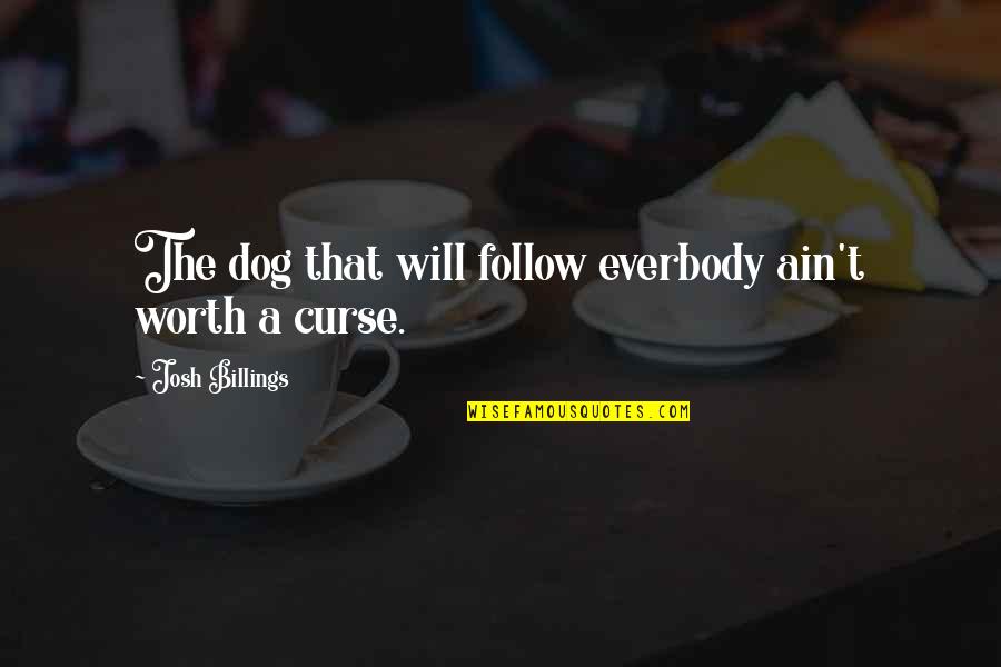 Eiben Finstat Quotes By Josh Billings: The dog that will follow everbody ain't worth Eiben Finstat Quotes By Josh Billings: The dog that will follow everbody ain't worth