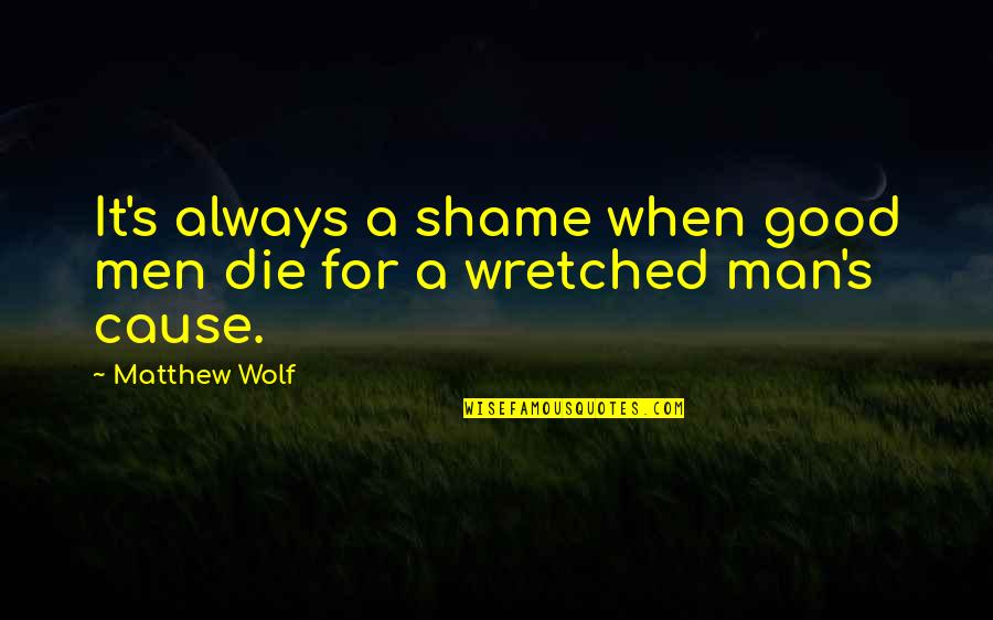 Eiben Finstat Quotes By Matthew Wolf: It's always a shame when good men die