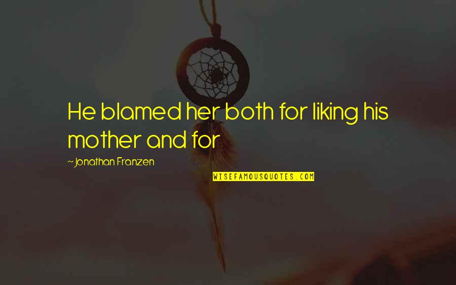 Eibhear Quotes By Jonathan Franzen: He blamed her both for liking his mother Eibhear Quotes By Jonathan Franzen: He blamed her both for liking his mother