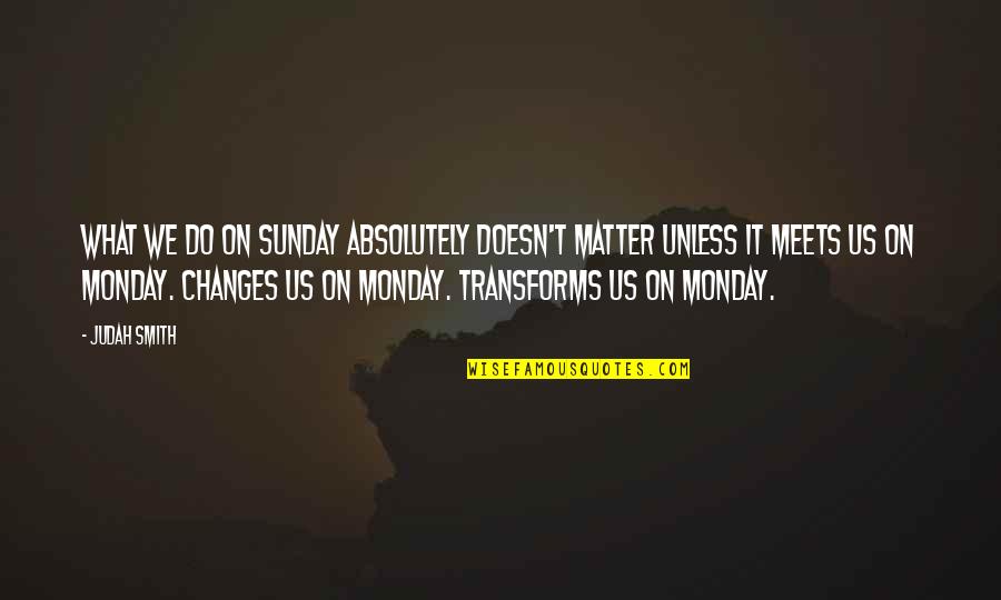 Eibhear Quotes By Judah Smith: What we do on Sunday absolutely doesn't matter Eibhear Quotes By Judah Smith: What we do on Sunday absolutely doesn't matter