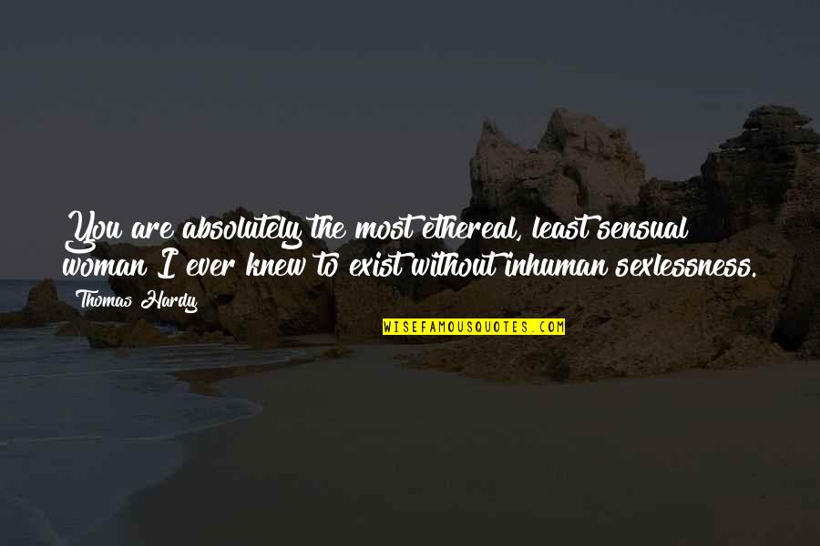 Eibhear Walshe Quotes By Thomas Hardy: You are absolutely the most ethereal, least sensual Eibhear Walshe Quotes By Thomas Hardy: You are absolutely the most ethereal, least sensual