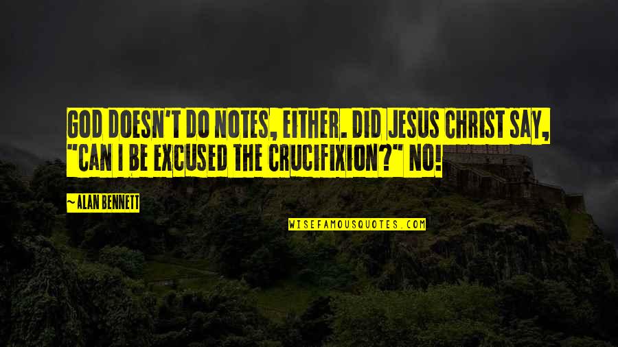 Eichacker Simmentals Quotes By Alan Bennett: God doesn't do notes, either. Did Jesus Christ