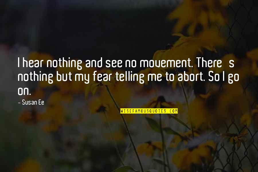 Eichberger Financial Economics Quotes By Susan Ee: I hear nothing and see no movement. There's