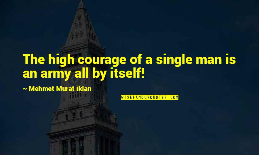 Eichborndamm Quotes By Mehmet Murat Ildan: The high courage of a single man is Eichborndamm Quotes By Mehmet Murat Ildan: The high courage of a single man is