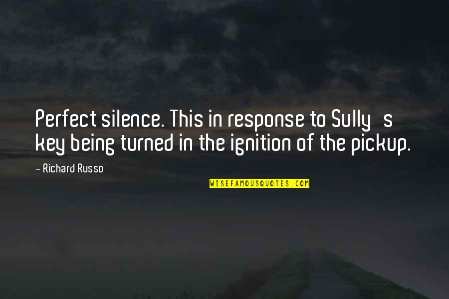 Eichborndamm Quotes By Richard Russo: Perfect silence. This in response to Sully's key Eichborndamm Quotes By Richard Russo: Perfect silence. This in response to Sully's key