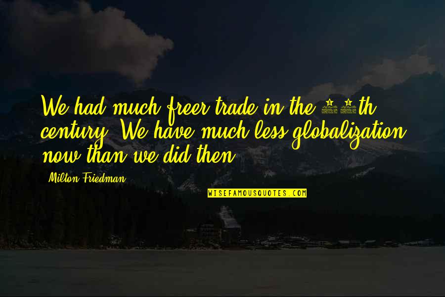 Eichel Stats Quotes By Milton Friedman: We had much freer trade in the 19th