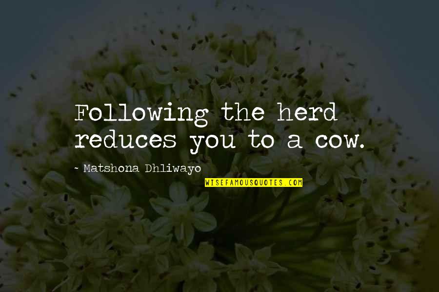 Eichenauer Parts Quotes By Matshona Dhliwayo: Following the herd reduces you to a cow.
